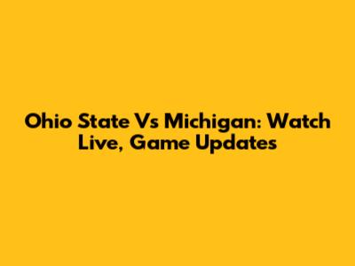 Ohio State Vs Michigan: Watch Live, Game Updates