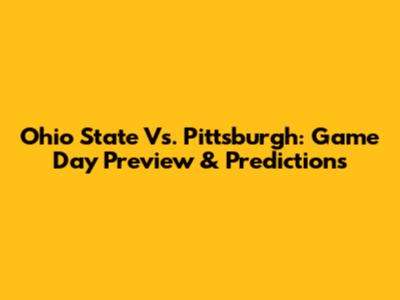 Ohio State Vs. Pittsburgh: Game Day Preview & Predictions