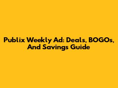 Publix Weekly Ad: Deals, BOGOs, And Savings Guide