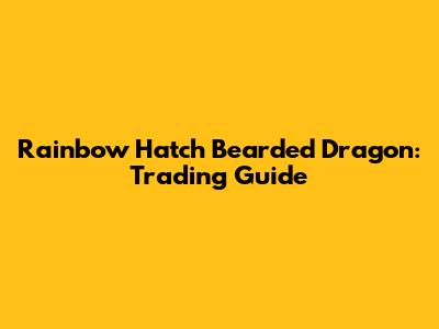 Rainbow Hatch Bearded Dragon: Trading Guide