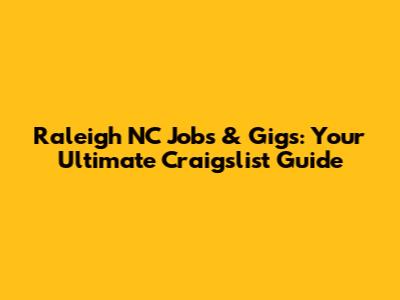 Raleigh NC Jobs & Gigs: Your Ultimate Craigslist Guide