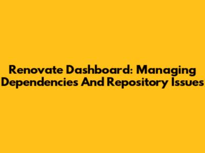 Renovate Dashboard: Managing Dependencies And Repository Issues