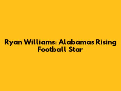 Ryan Williams: Alabama's Rising Football Star