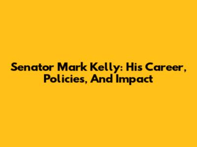 Senator Mark Kelly: His Career, Policies, And Impact