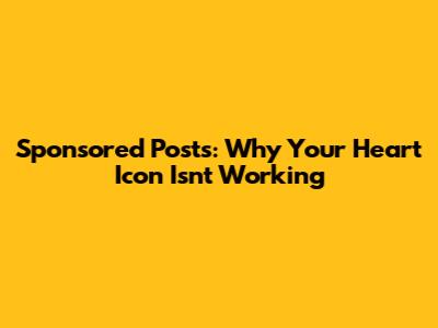Sponsored Posts: Why Your Heart Icon Isn't Working