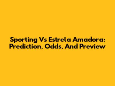 Sporting Vs Estrela Amadora: Prediction, Odds, And Preview