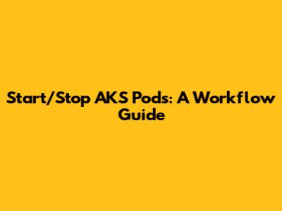 Start/Stop AKS Pods: A Workflow Guide