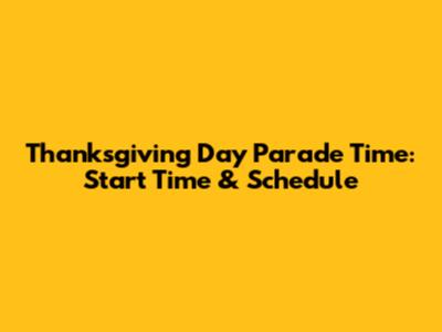 Thanksgiving Day Parade Time: Start Time & Schedule