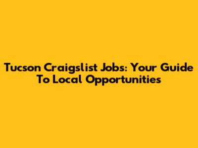 Tucson Craigslist Jobs: Your Guide To Local Opportunities