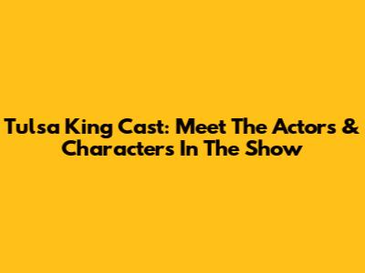 Tulsa King Cast: Meet The Actors & Characters In The Show