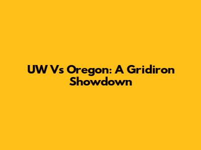 UW Vs Oregon: A Gridiron Showdown