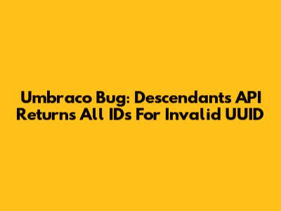 Umbraco Bug: Descendants API Returns All IDs For Invalid UUID