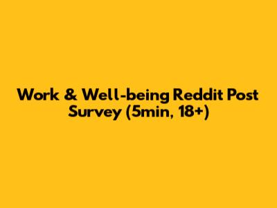 Work & Well-being Reddit Post Survey (5min, 18+)