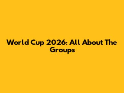 World Cup 2026: All About The Groups
