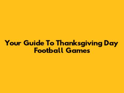 Your Guide To Thanksgiving Day Football Games